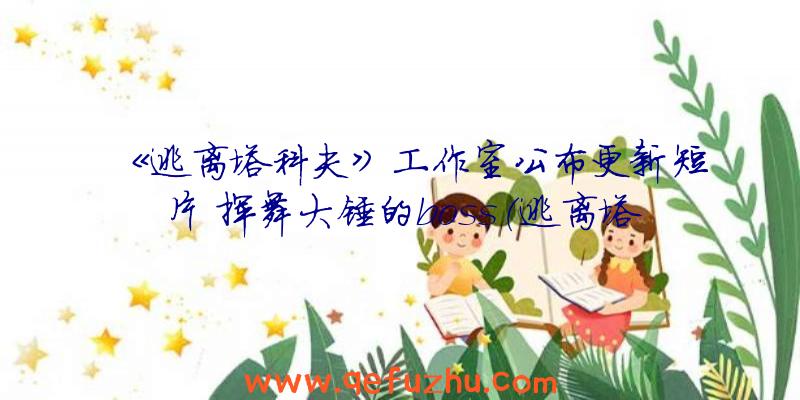 《逃离塔科夫》工作室公布更新短片